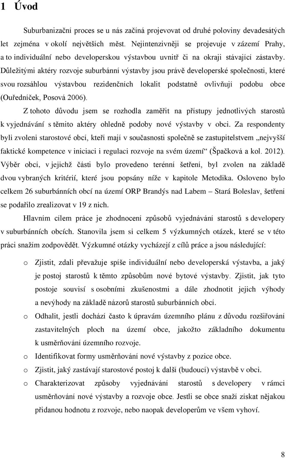 Důležitými aktéry rozvoje suburbánní výstavby jsou právě developerské společnosti, které svou rozsáhlou výstavbou rezidenčních lokalit podstatně ovlivňují podobu obce (Ouředníček, Posová 2006).