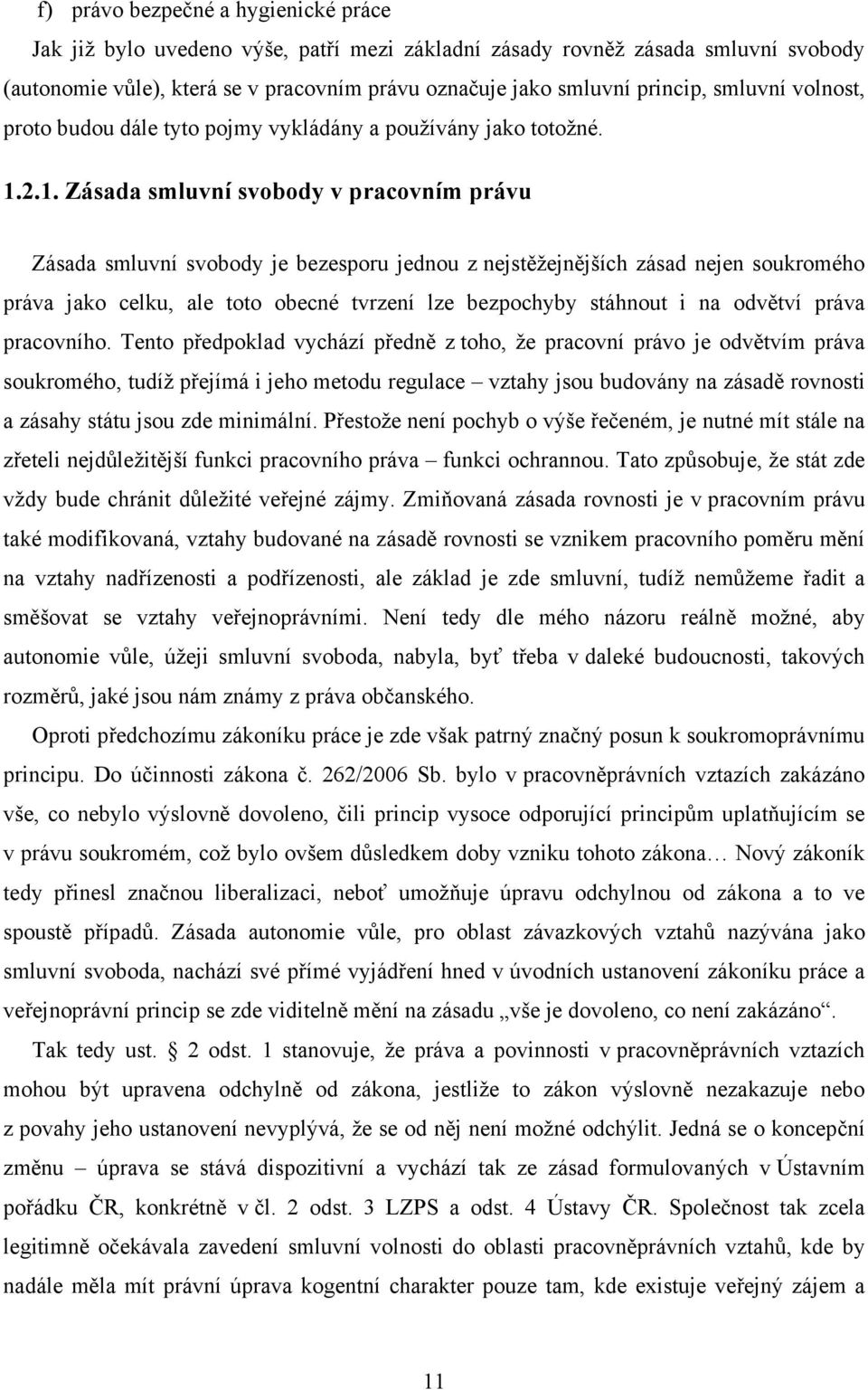 2.1. Zásada smluvní svobody v pracovním právu Zásada smluvní svobody je bezesporu jednou z nejstěžejnějších zásad nejen soukromého práva jako celku, ale toto obecné tvrzení lze bezpochyby stáhnout i