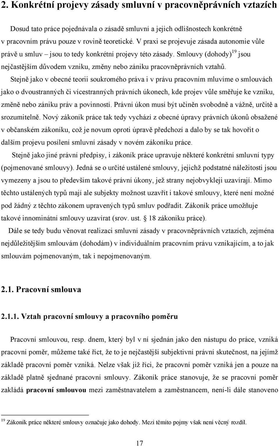 Stejně jako v obecné teorii soukromého práva i v právu pracovním mluvíme o smlouvách jako o dvoustranných či vícestranných právních úkonech, kde projev vůle směřuje ke vzniku, změně nebo zániku práv