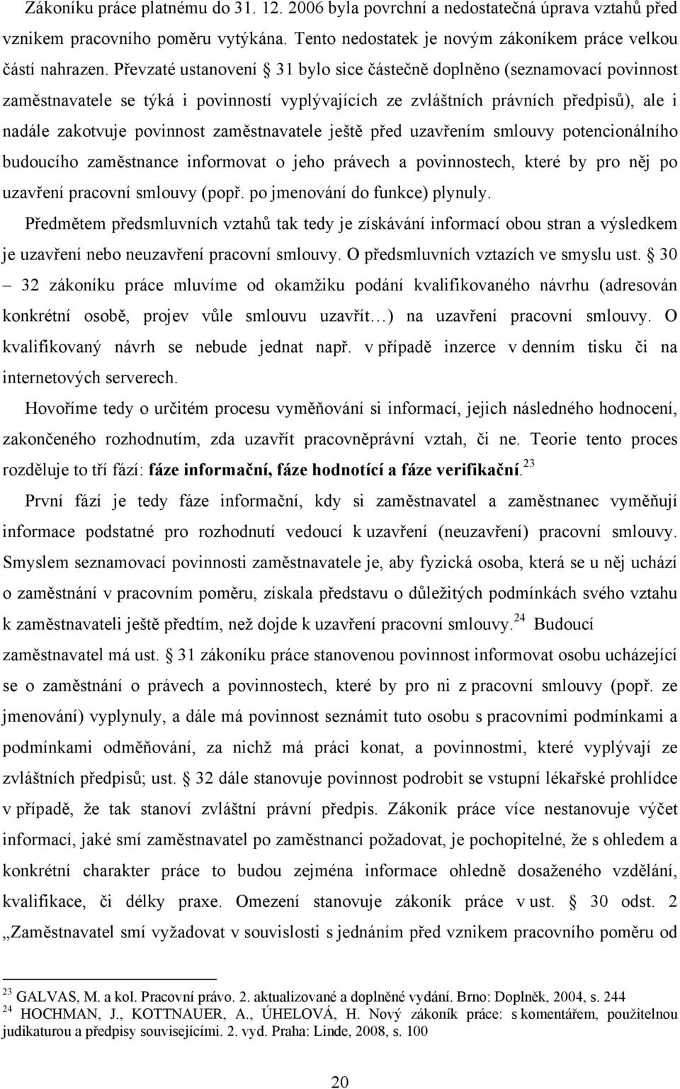 zaměstnavatele ještě před uzavřením smlouvy potencionálního budoucího zaměstnance informovat o jeho právech a povinnostech, které by pro něj po uzavření pracovní smlouvy (popř.