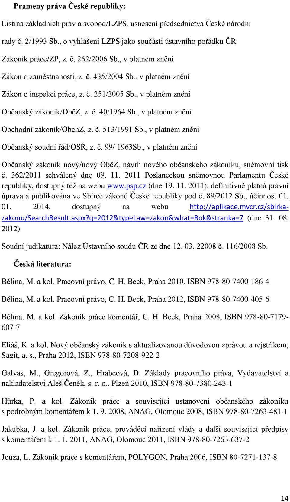 , v platném znění Obchodní zákoník/obchz, z. č. 513/1991 Sb., v platném znění Občanský soudní řád/osř, z. č. 99/ 1963Sb.