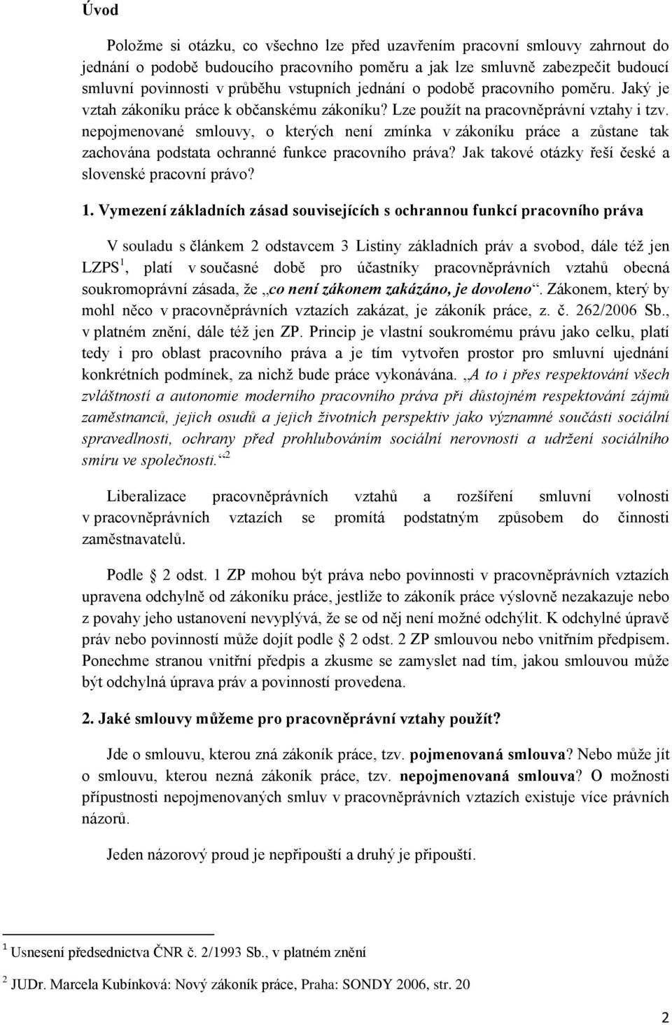 nepojmenované smlouvy, o kterých není zmínka v zákoníku práce a zůstane tak zachována podstata ochranné funkce pracovního práva? Jak takové otázky řeší české a slovenské pracovní právo? 1.