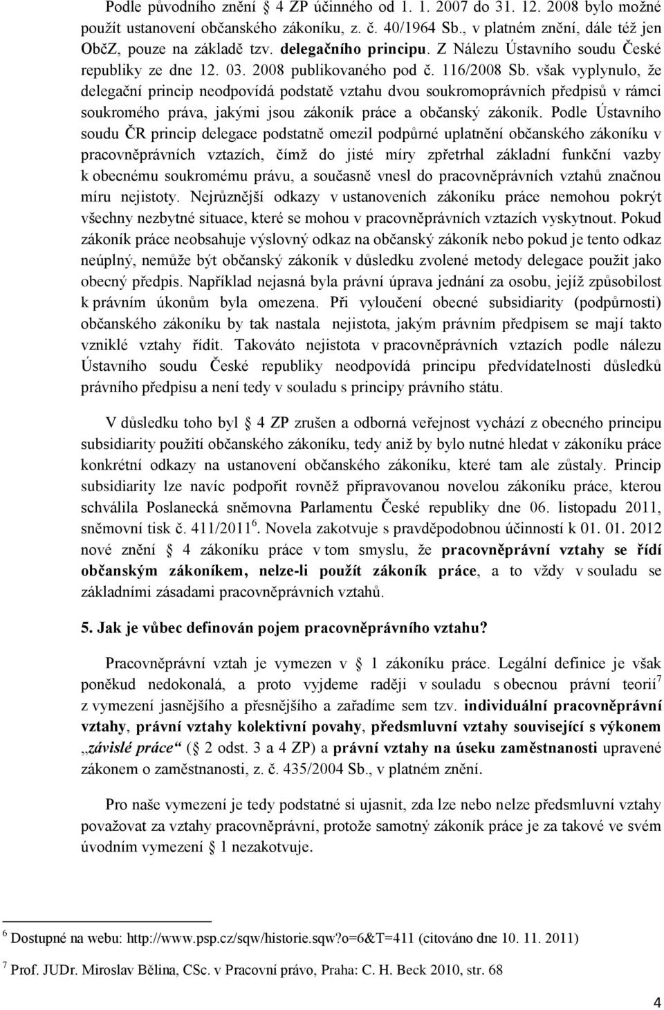 však vyplynulo, že delegační princip neodpovídá podstatě vztahu dvou soukromoprávních předpisů v rámci soukromého práva, jakými jsou zákoník práce a občanský zákoník.