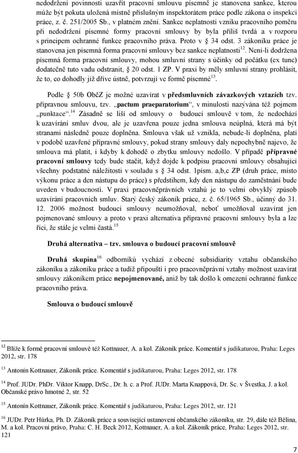 Proto v 34 odst. 3 zákoníku práce je stanovena jen písemná forma pracovní smlouvy bez sankce neplatnosti 12.