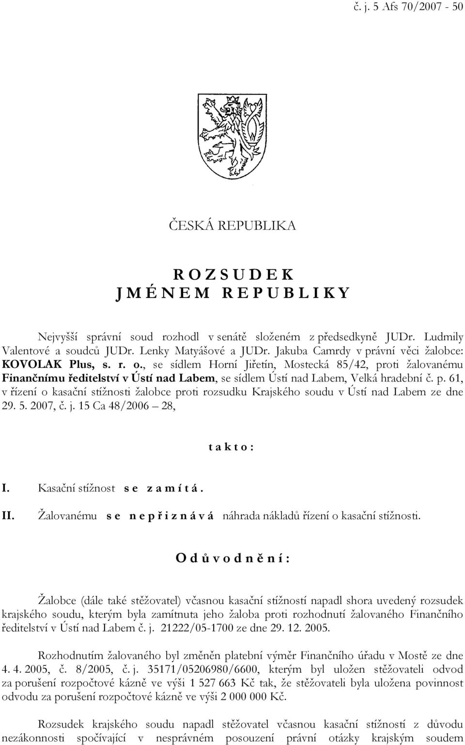 , se sídlem Horní Jiřetín, Mostecká 85/42, proti žalovanému Finančnímu ředitelství v Ústí nad Labem, se sídlem Ústí nad Labem, Velká hradební č. p. 61, v řízení o kasační stížnosti žalobce proti rozsudku Krajského soudu v Ústí nad Labem ze dne 29.