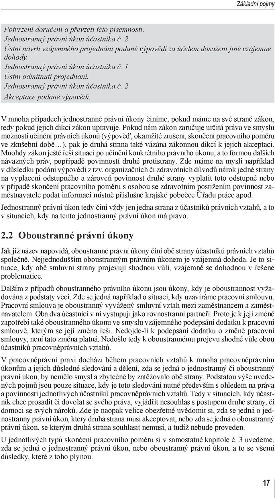 V mnoha případech jednostranné právní úkony činíme, pokud máme na své straně zákon, tedy pokud jejich dikci zákon upravuje.