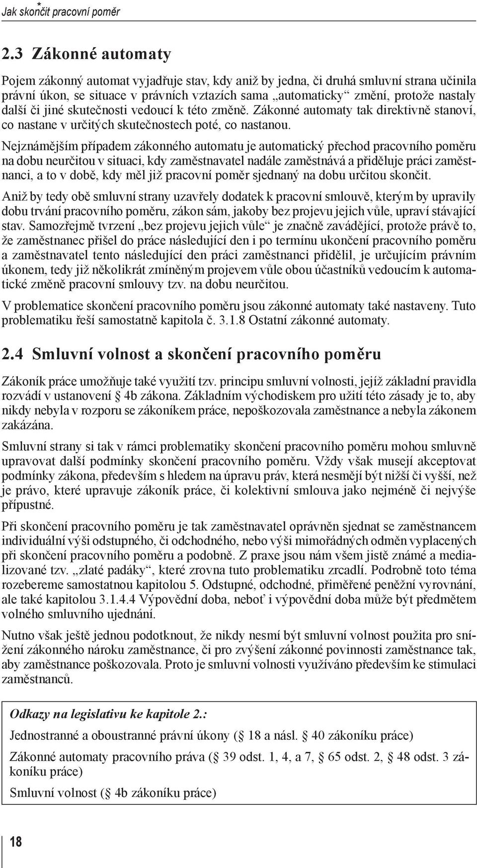 či jiné skutečnosti vedoucí k této změně. Zákonné automaty tak direktivně stanoví, co nastane v určitých skutečnostech poté, co nastanou.