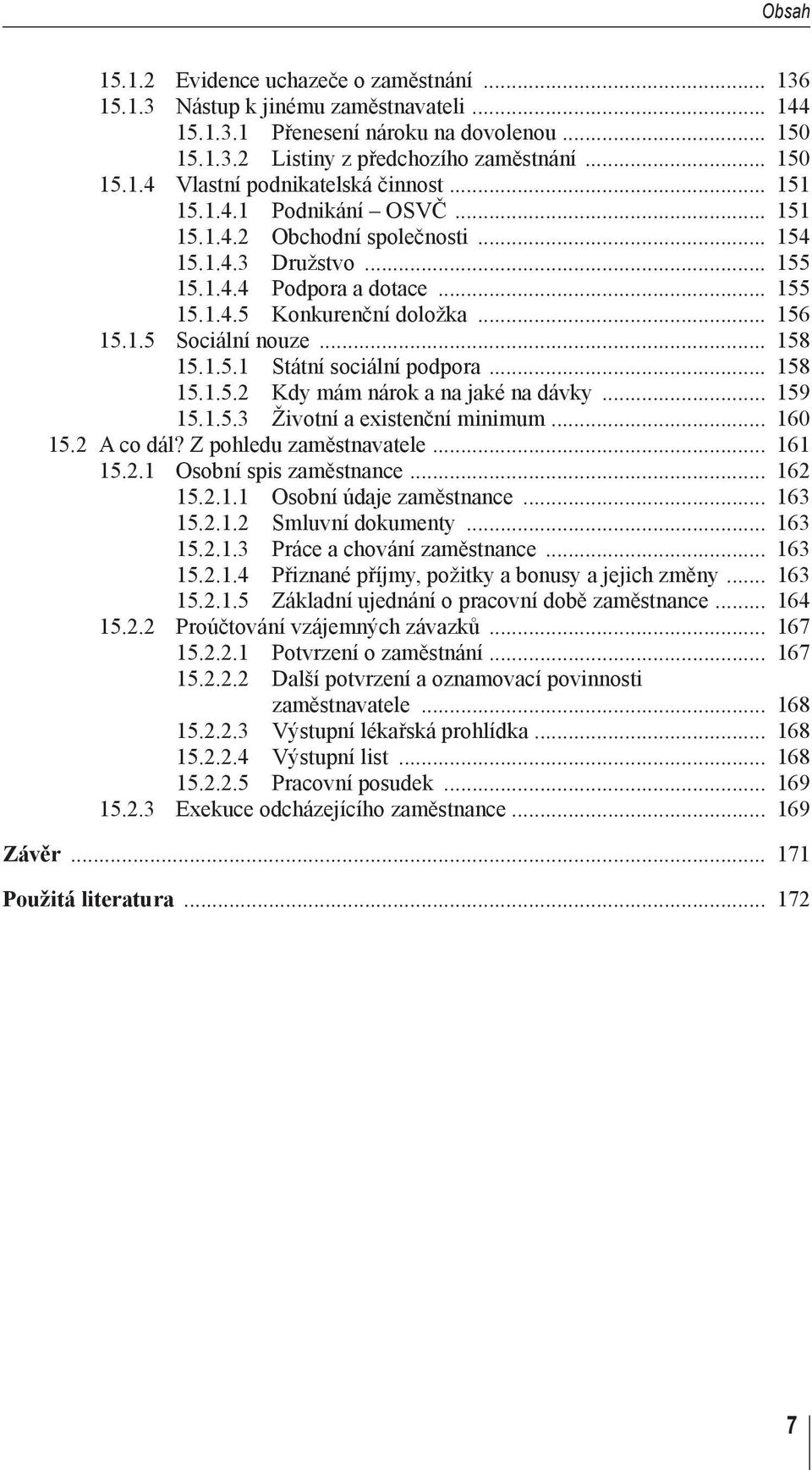 1.5.1 Státní sociální podpora... 158 15.1.5.2 Kdy mám nárok a na jaké na dávky... 159 15.1.5.3 Životní a existenční minimum... 160 15.2 A co dál? Z pohledu zaměstnavatele... 161 15.2.1 Osobní spis zaměstnance.