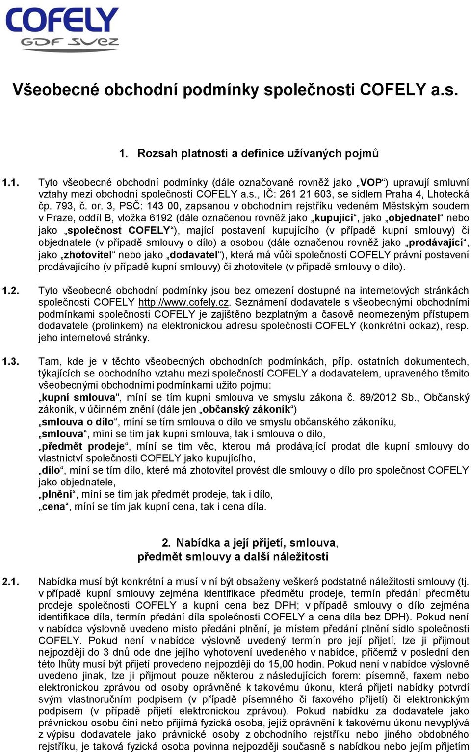 3, PSČ: 143 00, zapsanou v obchodním rejstříku vedeném Městským soudem v Praze, oddíl B, vložka 6192 (dále označenou rovněž jako kupující, jako objednatel nebo jako společnost COFELY ), mající