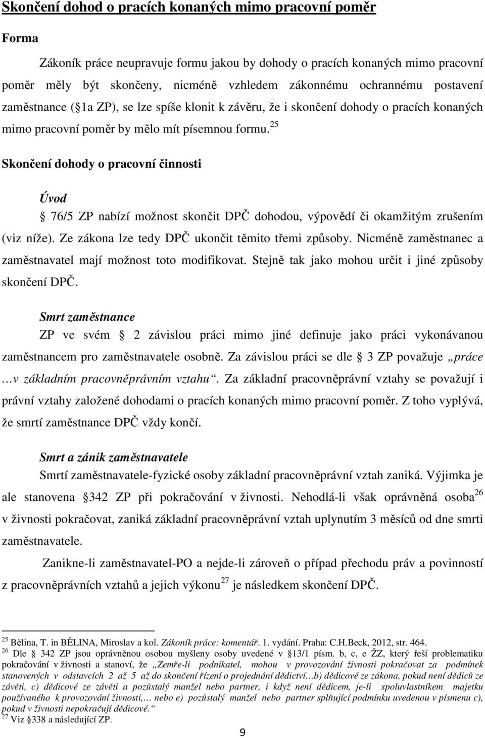 25 Skončení dohody o pracovní činnosti Úvod 76/5 ZP nabízí možnost skončit DPČ dohodou, výpovědí či okamžitým zrušením (viz níže). Ze zákona lze tedy DPČ ukončit těmito třemi způsoby.