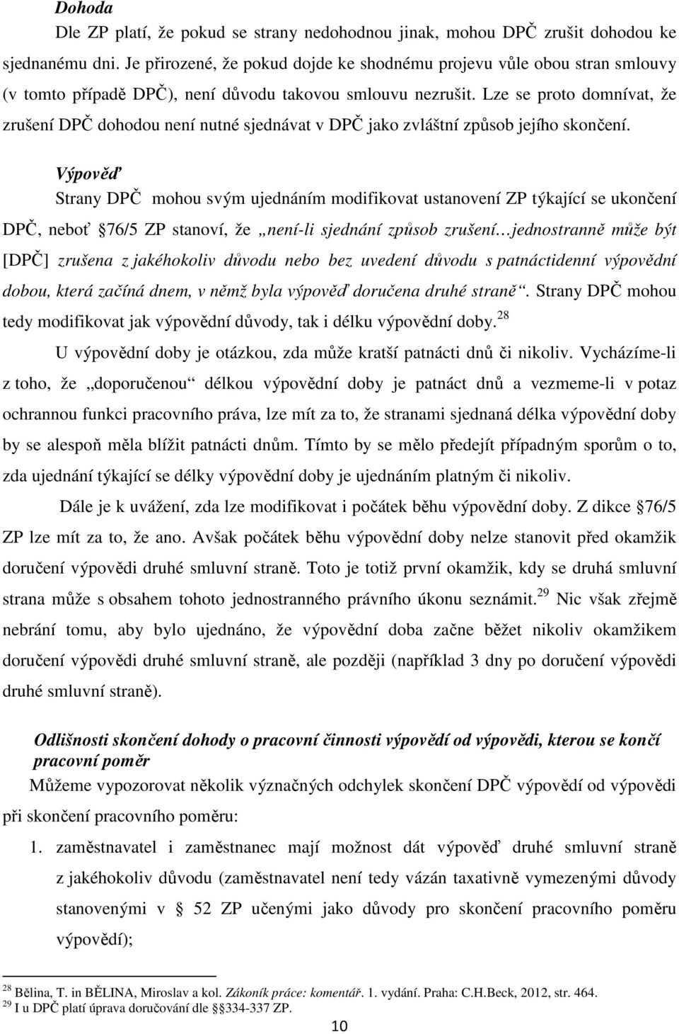 Lze se proto domnívat, že zrušení DPČ dohodou není nutné sjednávat v DPČ jako zvláštní způsob jejího skončení.