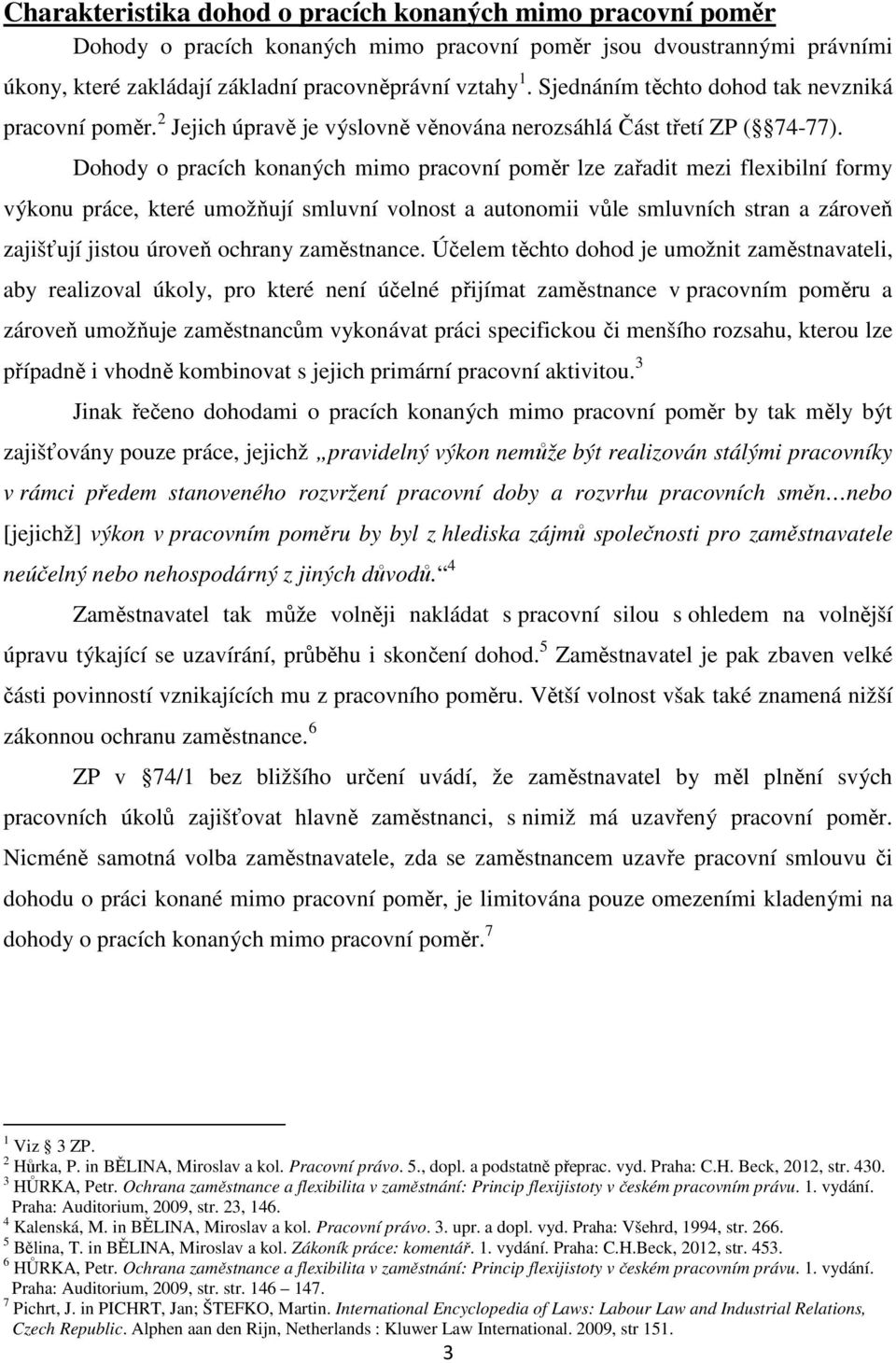 Dohody o pracích konaných mimo pracovní poměr lze zařadit mezi flexibilní formy výkonu práce, které umožňují smluvní volnost a autonomii vůle smluvních stran a zároveň zajišťují jistou úroveň ochrany