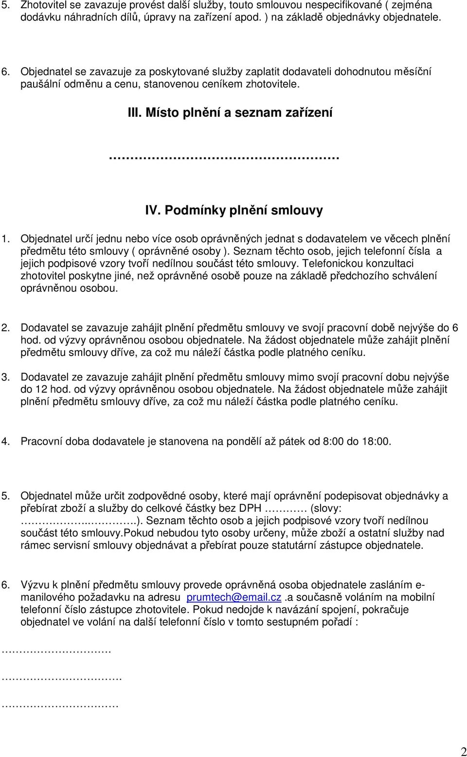 Podmínky plnění smlouvy 1. Objednatel určí jednu nebo více osob oprávněných jednat s dodavatelem ve věcech plnění předmětu této smlouvy ( oprávněné osoby ).