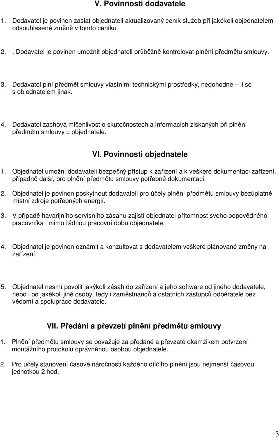 Dodavatel zachová mlčenlivost o skutečnostech a informacích získaných při plnění předmětu smlouvy u objednatele. VI. Povinnosti objednatele 1.