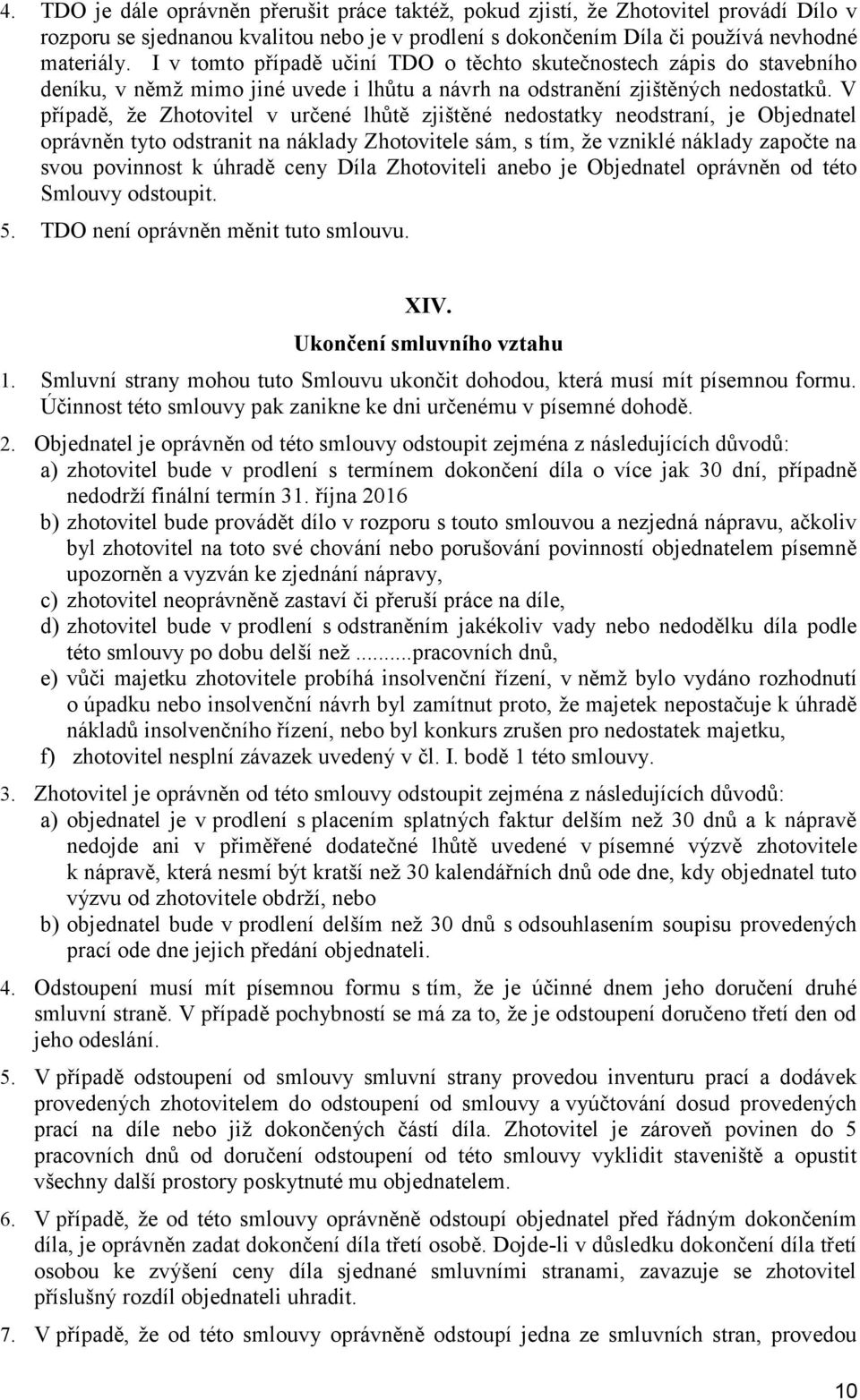 V případě, že Zhotovitel v určené lhůtě zjištěné nedostatky neodstraní, je Objednatel oprávněn tyto odstranit na náklady Zhotovitele sám, s tím, že vzniklé náklady započte na svou povinnost k úhradě