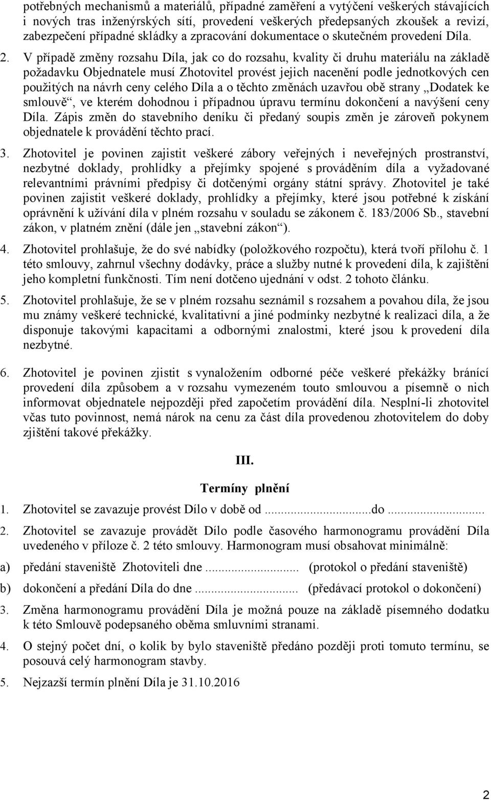 V případě změny rozsahu Díla, jak co do rozsahu, kvality či druhu materiálu na základě požadavku Objednatele musí Zhotovitel provést jejich nacenění podle jednotkových cen použitých na návrh ceny