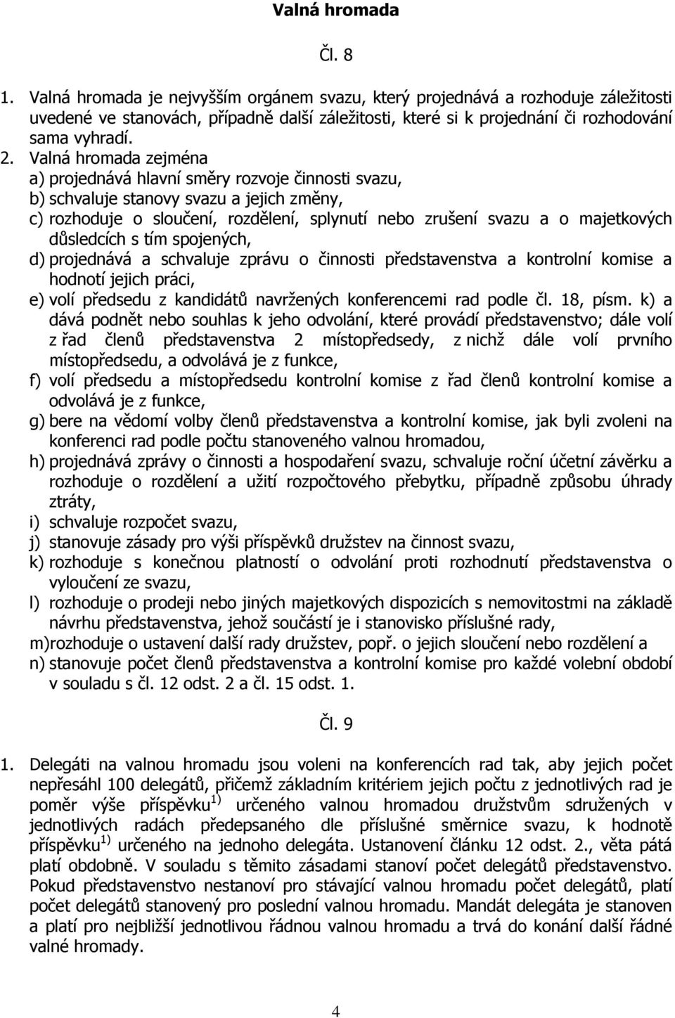 Valná hromada zejména a) projednává hlavní směry rozvoje činnosti svazu, b) schvaluje stanovy svazu a jejich změny, c) rozhoduje o sloučení, rozdělení, splynutí nebo zrušení svazu a o majetkových