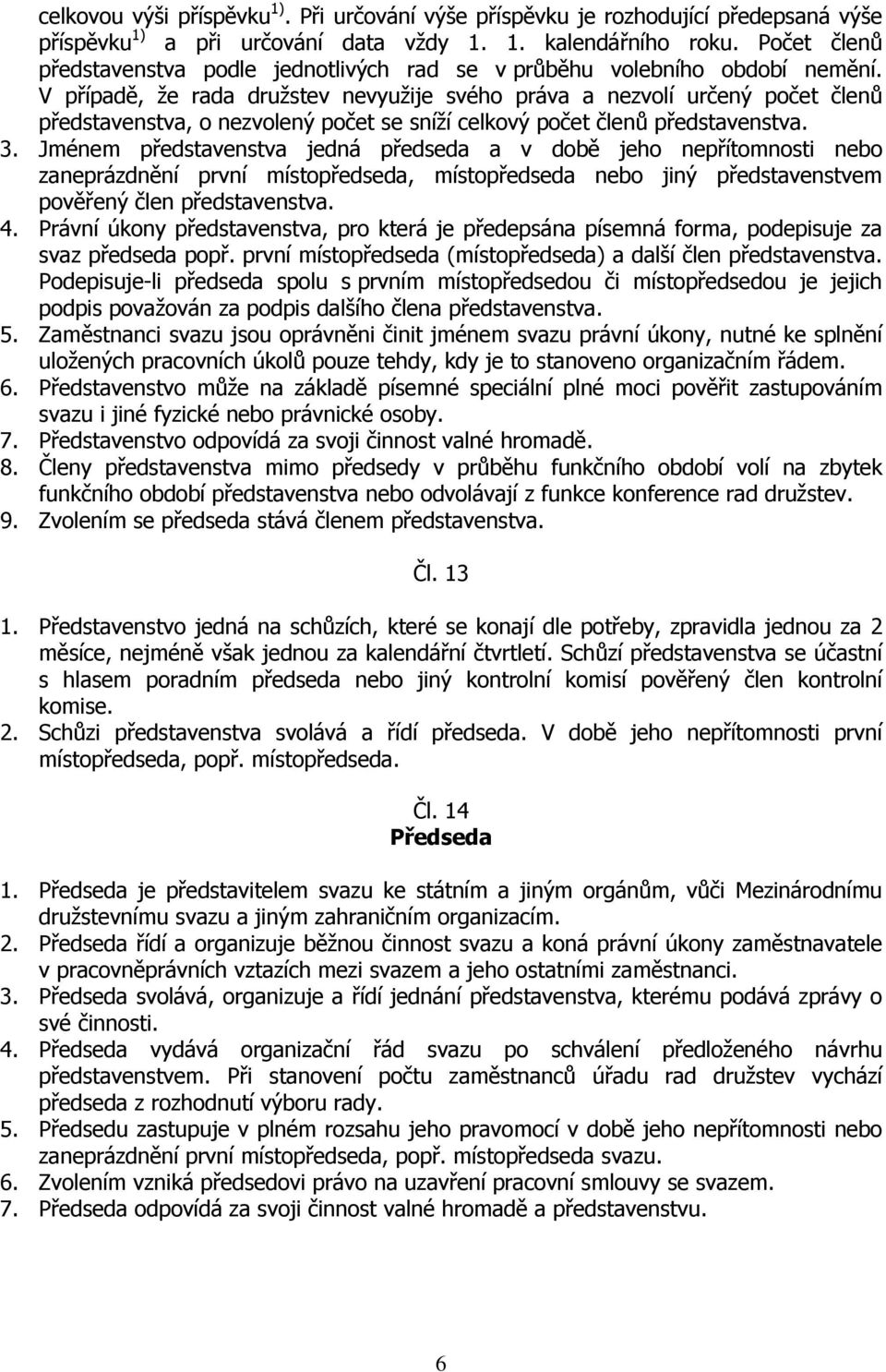 V případě, že rada družstev nevyužije svého práva a nezvolí určený počet členů představenstva, o nezvolený počet se sníží celkový počet členů představenstva. 3.