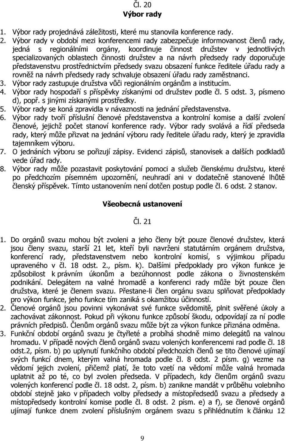 Výbor rady v období mezi konferencemi rady zabezpečuje informovanost členů rady, jedná s regionálními orgány, koordinuje činnost družstev v jednotlivých specializovaných oblastech činnosti družstev a