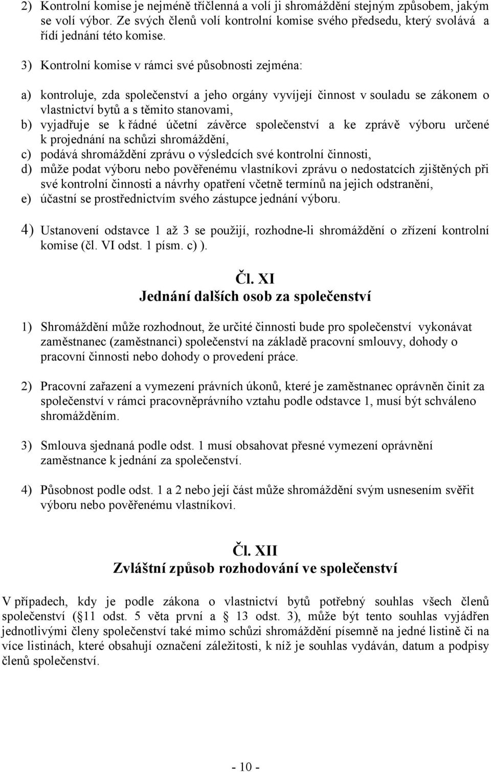 řádné účetní závěrce společenství a ke zprávě výboru určené k projednání na schůzi shromáždění, c) podává shromáždění zprávu o výsledcích své kontrolní činnosti, d) může podat výboru nebo pověřenému