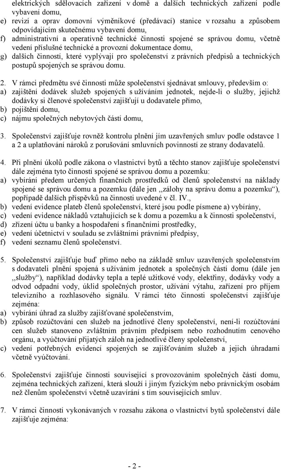 společenství z právních předpisů a technických postupů spojených se správou domu. 2.