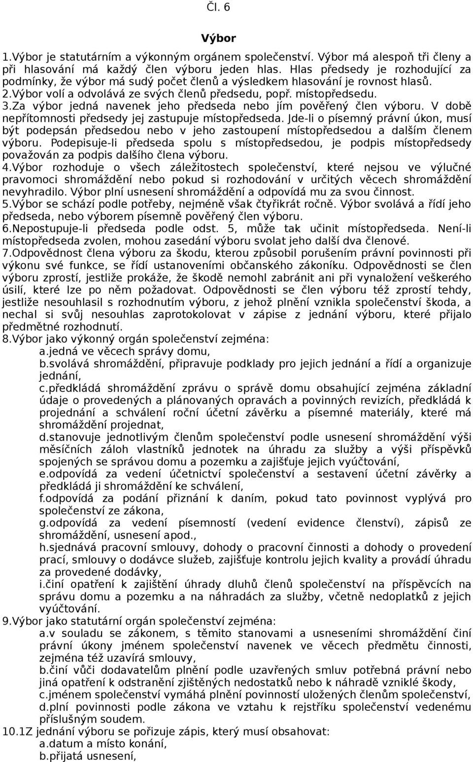 Za výbor jedná navenek jeho předseda nebo jím pověřený člen výboru. V době nepřítomnosti předsedy jej zastupuje místopředseda.