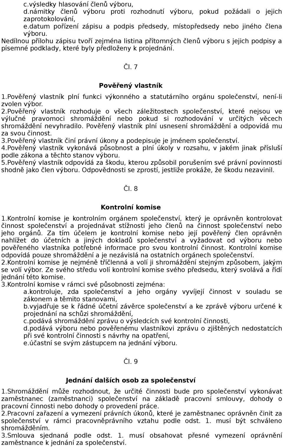 Nedílnou přílohu zápisu tvoří zejména listina přítomných členů výboru s jejich podpisy a písemné podklady, které byly předloženy k projednání. Čl. 7 Pověřený vlastník 1.