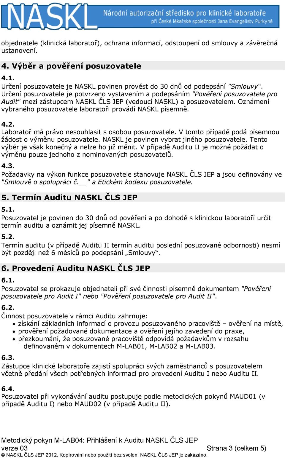 Určení posuzovatele je potvrzeno vystavením a podepsáním "Pověření posuzovatele pro Audit" mezi zástupcem NASKL ČLS JEP (vedoucí NASKL) a posuzovatelem.