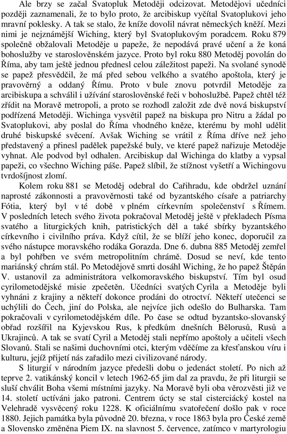 Roku 879 společně obžalovali Metoděje u papeže, že nepodává pravé učení a že koná bohoslužby ve staroslověnském jazyce.