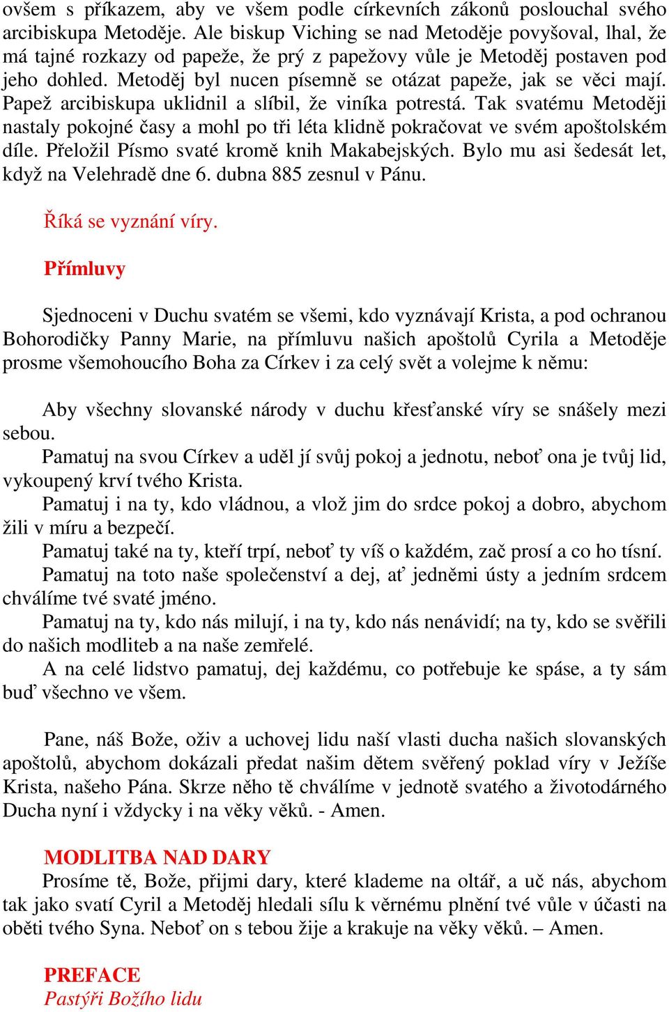 Metoděj byl nucen písemně se otázat papeže, jak se věci mají. Papež arcibiskupa uklidnil a slíbil, že viníka potrestá.