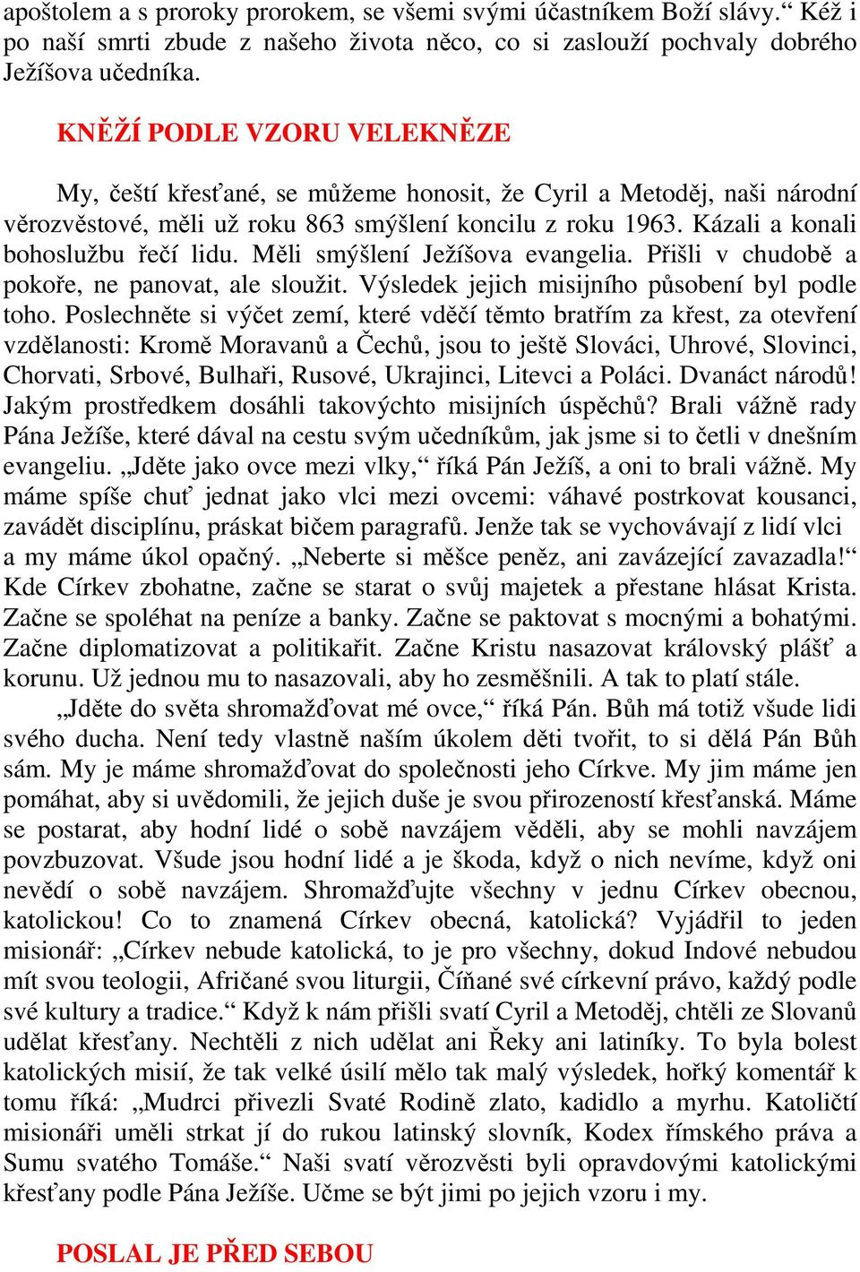 Měli smýšlení Ježíšova evangelia. Přišli v chudobě a pokoře, ne panovat, ale sloužit. Výsledek jejich misijního působení byl podle toho.