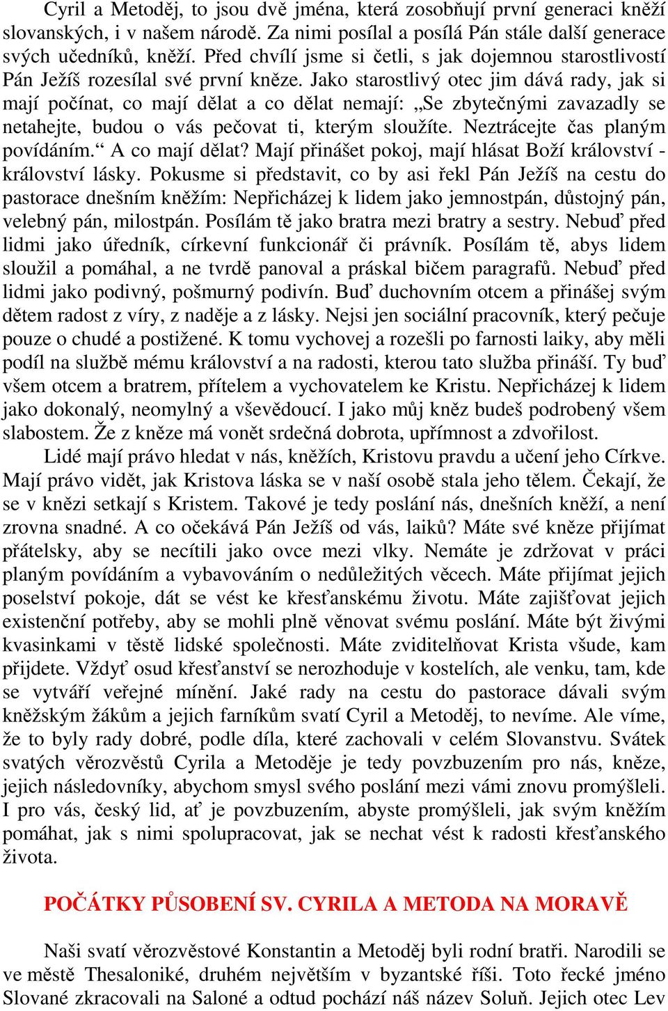 Jako starostlivý otec jim dává rady, jak si mají počínat, co mají dělat a co dělat nemají: Se zbytečnými zavazadly se netahejte, budou o vás pečovat ti, kterým sloužíte.