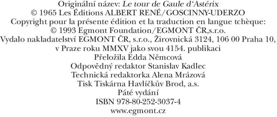 publikaci Přeložila Edda Němcová Odpovědný redaktor Stanislav Kadlec Technická redaktorka Alena Mrázová Tisk Tiskárna