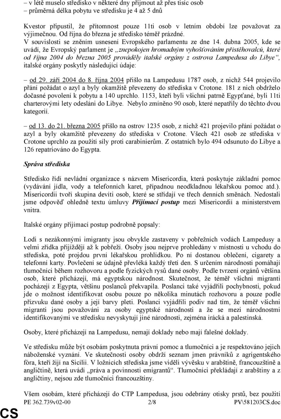 dubna 2005, kde se uvádí, že Evropský parlament je znepokojen hromadným vyhošťováním přistěhovalců, které od října 2004 do března 2005 prováděly italské orgány z ostrova Lampedusa do Libye, italské