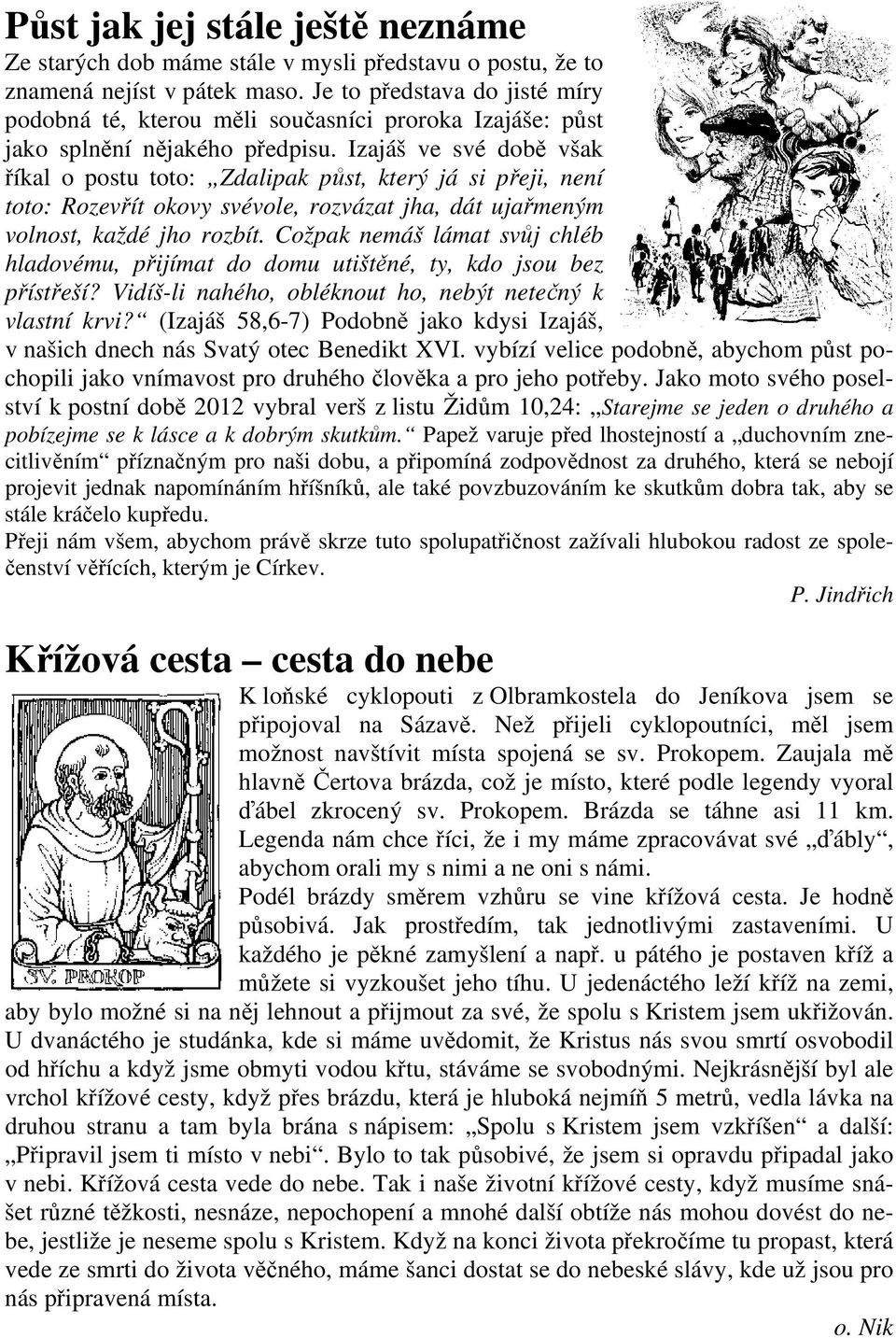 Izajáš ve své době však říkal o postu toto: Zdalipak půst, který já si přeji, není toto: Rozevřít okovy svévole, rozvázat jha, dát ujařmeným volnost, každé jho rozbít.