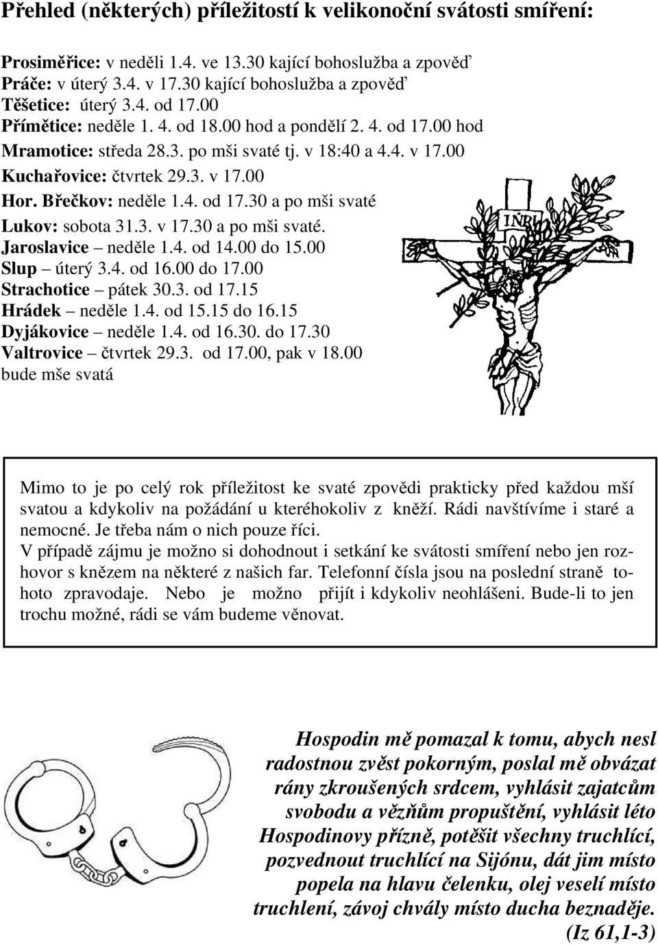 00 Kuchařovice: čtvrtek 29.3. v 17.00 Hor. Břečkov: neděle 1.4. od 17.30 a po mši svaté Lukov: sobota 31.3. v 17.30 a po mši svaté. Jaroslavice neděle 1.4. od 14.00 do 15.00 Slup úterý 3.4. od 16.