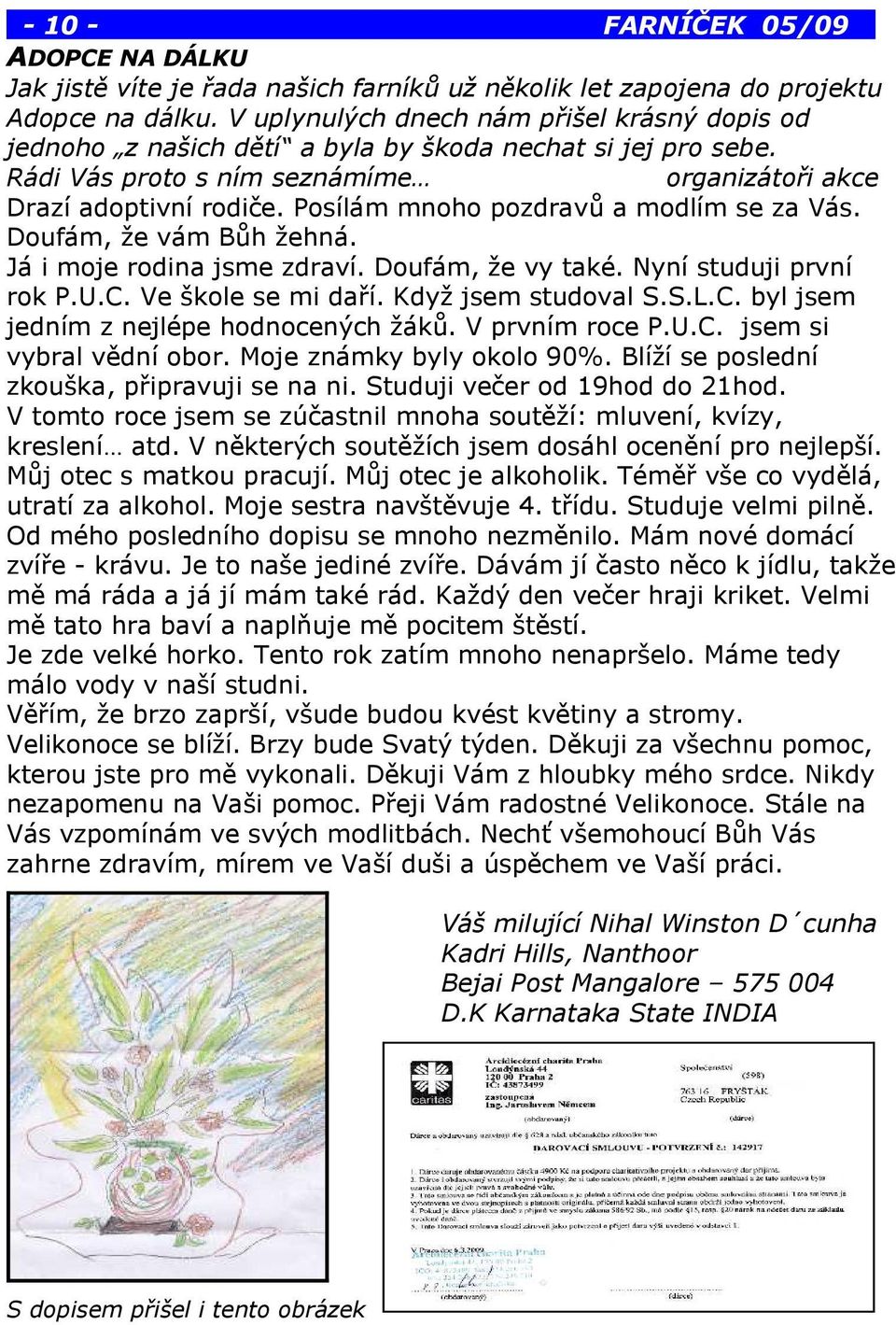 Posílám mnoho pozdravů a modlím se za Vás. Doufám, že vám Bůh žehná. Já i moje rodina jsme zdraví. Doufám, že vy také. Nyní studuji první rok P.U.C. Ve škole se mi daří. Když jsem studoval S.S.L.C. byl jsem jedním z nejlépe hodnocených žáků.