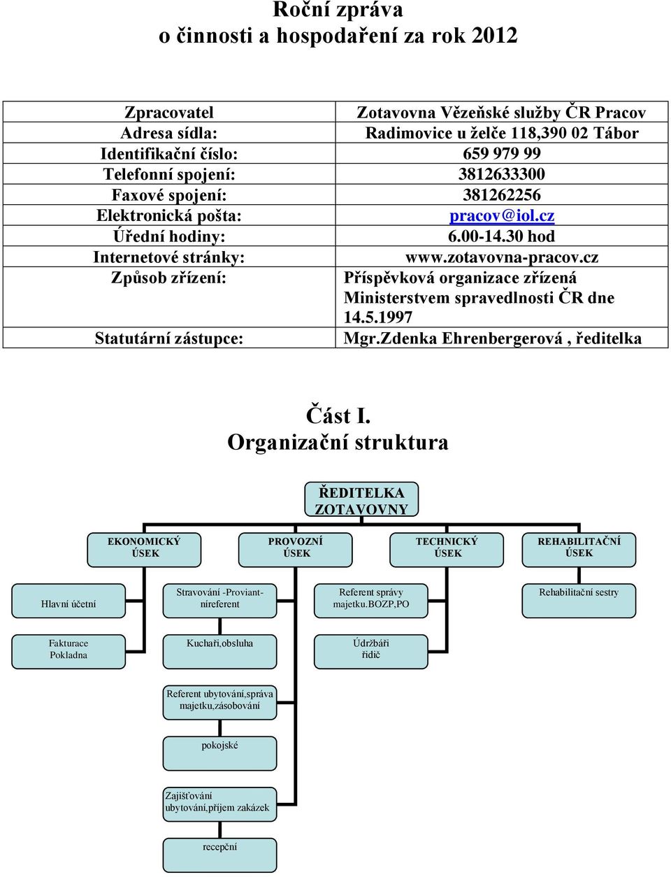 cz Způsob zřízení: Příspěvková organizace zřízená Ministerstvem spravedlnosti ČR dne 14.5.1997 Statutární zástupce: Mgr.Zdenka Ehrenbergerová, ředitelka Část I.