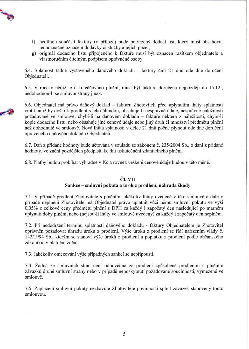 V roce v nem2 je uskuteenovano plneni, musi byt faktura dorueena nejpozdeji do 15.12., nedohodnou-li se smluvni strany jinak. 6.