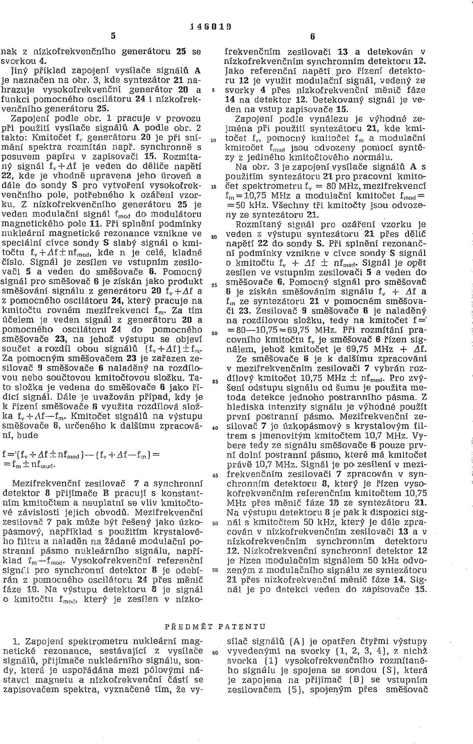 1 pracuje v provo-zu při použití vysílače signálů A podle obr. 2 takto: Kmitočet f v generátoru 20 je při snímání spektra rozmítán např.