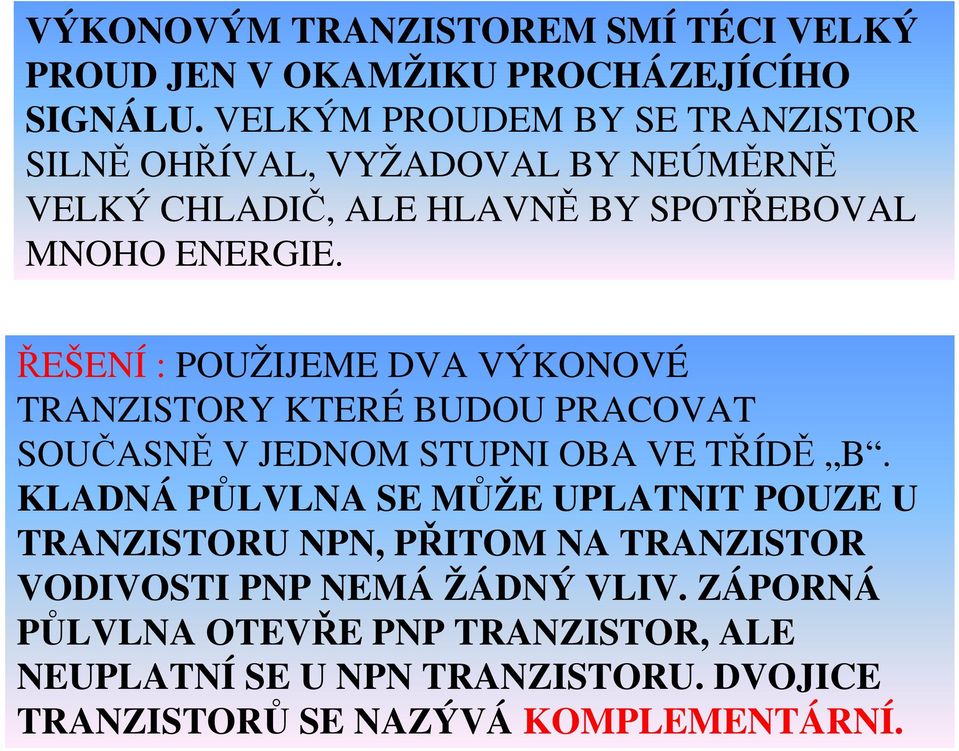 ŘEŠENÍ : POUŽIJEME DVA VÝKONOVÉ TRANZISTORY KTERÉ BUDOU PRACOVAT SOUČASNĚ V JEDNOM STUPNI OBA VE TŘÍDĚ B.