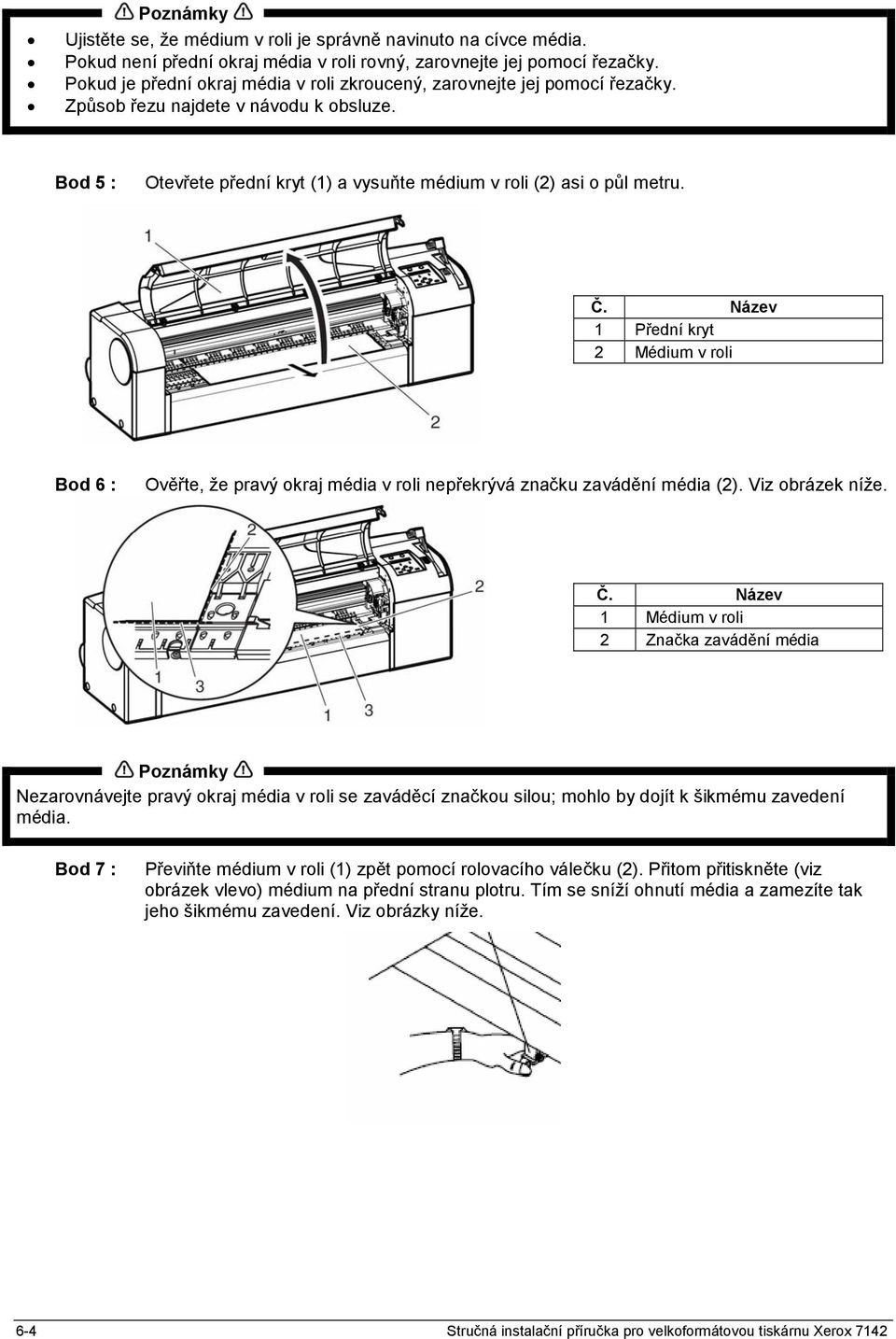 1 Přední kryt 2 Médium v rol i Bod 6 : Ověřte, že pravý okraj média v roli nepřekrývá značku zavádění média (2). Viz obrázek níže.
