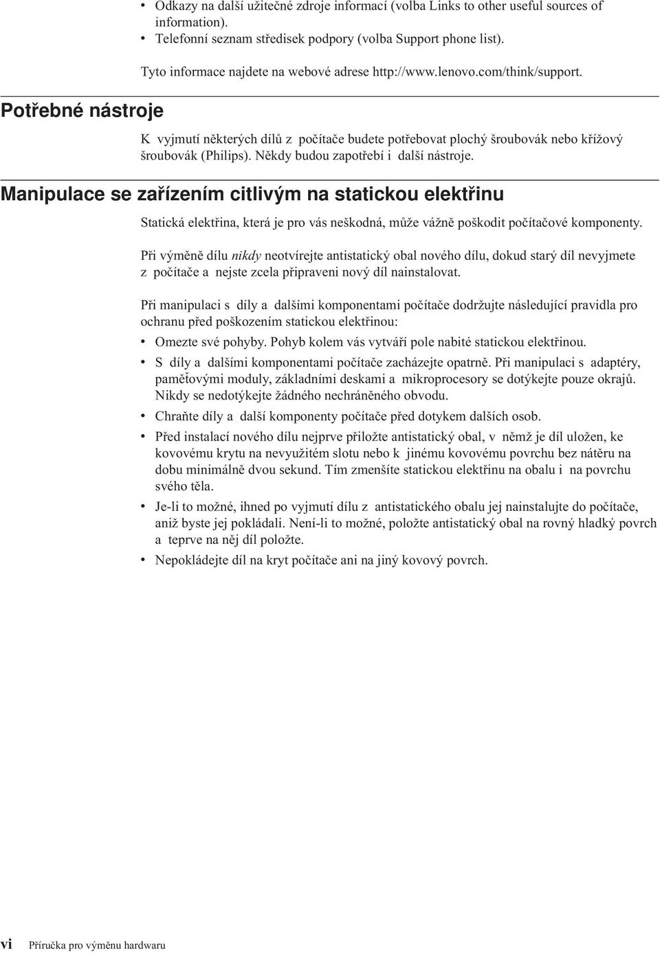 Někdy budou zapotřebí i další nástroje. Manipulace se zařízením citlivým na statickou elektřinu Statická elektřina, která je pro vás neškodná, může vážně poškodit počítačové komponenty.