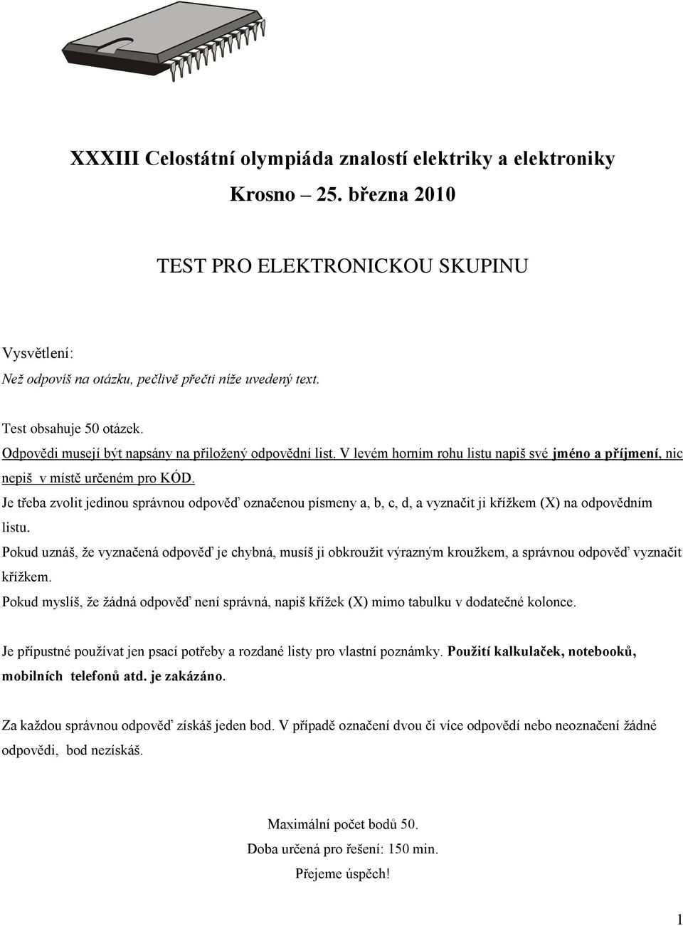 Je třeba zvolit jedinou správnou odpověď označenou písmeny a, b, c, d, a vyznačit ji křížkem (X) na odpovědním listu.