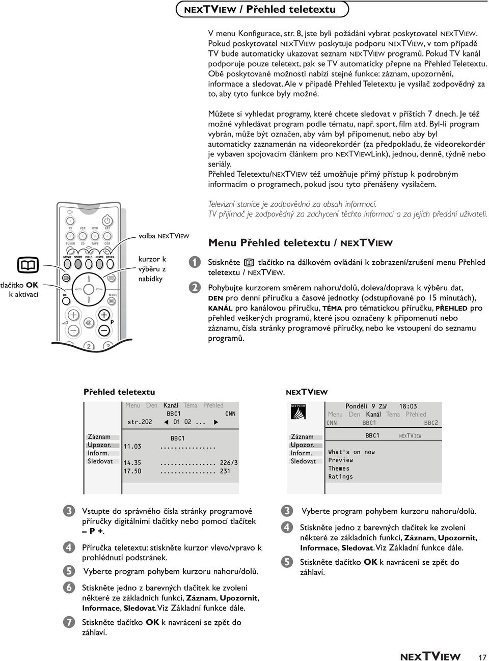 Pokud TV kanál podporuje pouze teletext, pak se TV automaticky přepne na Přehled Teletextu. Oě poskytované možnosti naízí stejné funkce: záznam, upozornění, informace a sledovat.