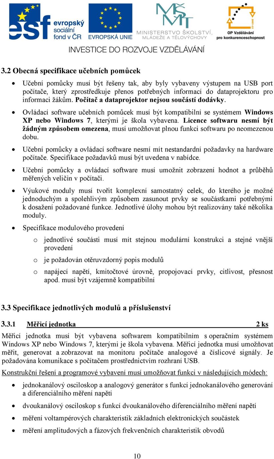 Licence softwaru nesmí být žádným způsobem omezena, musí umožňovat plnou funkci softwaru po neomezenou dobu. Učební pomůcky a ovládací software nesmí mít nestandardní požadavky na hardware počítače.