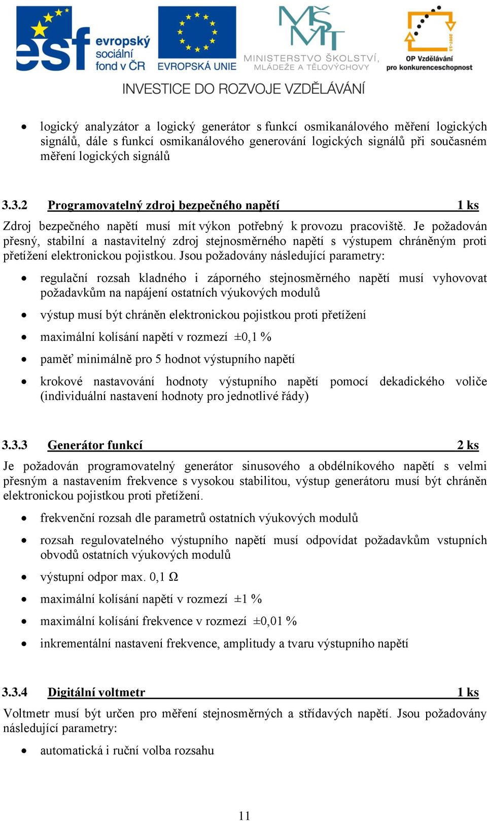 Je požadován přesný, stabilní a nastavitelný zdroj stejnosměrného napětí s výstupem chráněným proti přetížení elektronickou pojistkou.