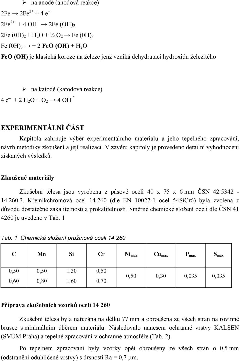 její realizaci. V závěru kapitoly je provedeno detailní vyhodnocení získaných výsledků. Zkoušené materiály Zkušební tělesa jsou vyrobena z pásové oceli 40 x 75 x 6 mm ČSN 42 534