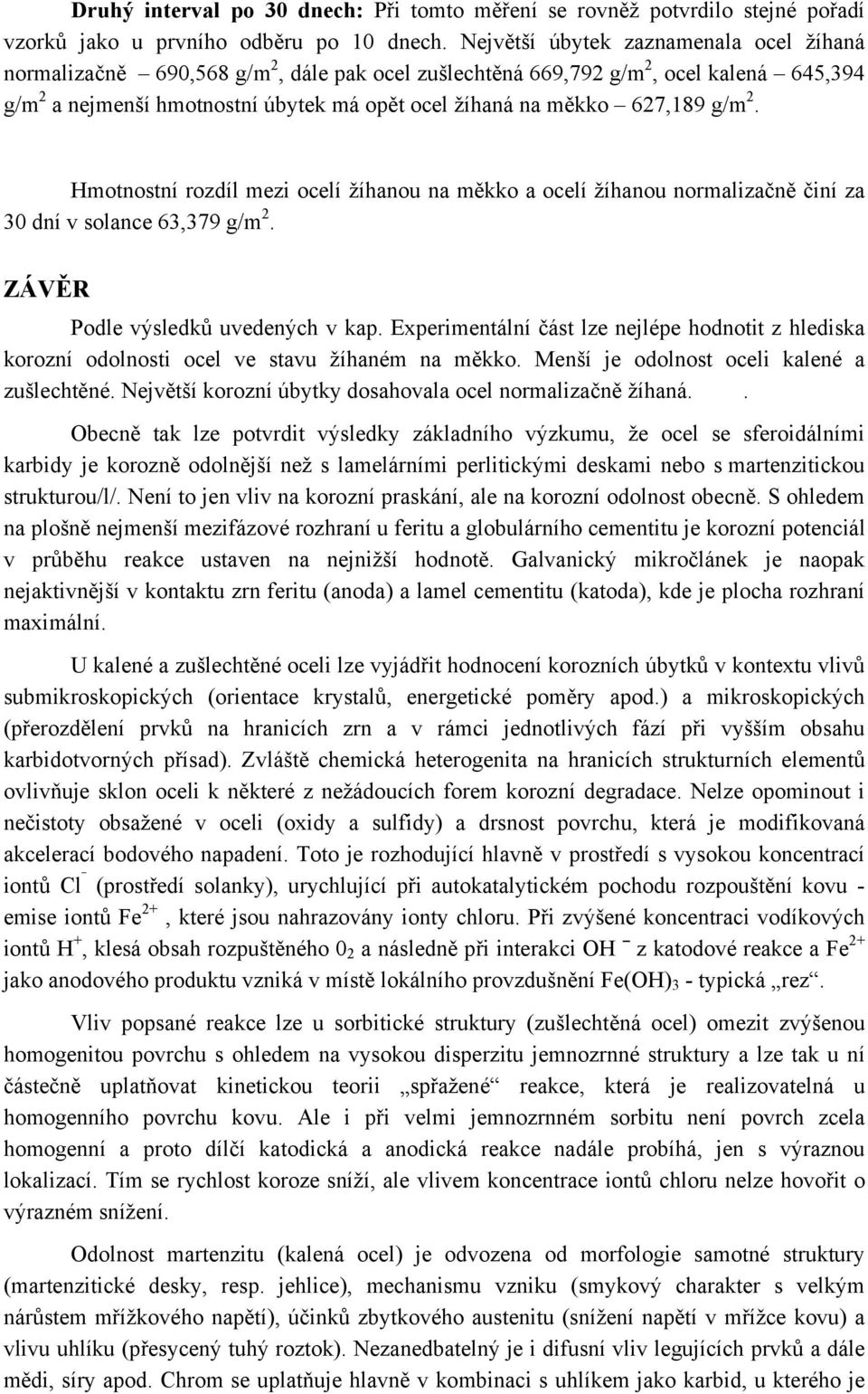 627,189 g/m 2. Hmotnostní rozdíl mezi ocelí žíhanou na měkko a ocelí žíhanou normalizačně činí za 30 dní v solance 63,379 g/m 2. ZÁVĚR Podle výsledků uvedených v kap.