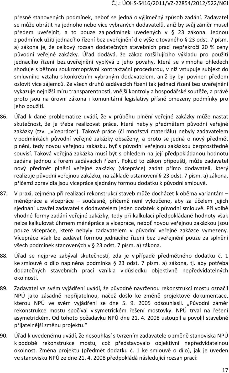 Jednou z podmínek užití jednacího řízení bez uveřejnění dle výše citovaného 23 odst. 7 písm. a) zákona je, že celkový rozsah dodatečných stavebních prací nepřekročí 20 % ceny původní veřejné zakázky.